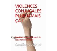 VIOLENCES CONJUGALES PLUS JAMAIS ÇA !: Réédition, inclus "petit précis de l'attachement toxique"