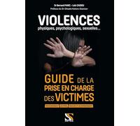 Violences physiques, psychologiques, sexuelles...: Guide de la prise en charge des victimes