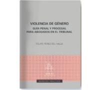 Violencia De Genero: Guia Penal Y Procesal Para Abogados En El Tribuna