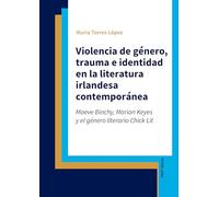 Violencia de género, trauma e identidad en la literatura irlandesa contemporánea: Maeve Binchy, Marian Keyes y el género literario Chick Lit