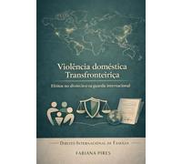 VIOLÊNCIA DOMÉSTICA TRANSFRONTEIRIÇA: Efeitos no Divórcio e na Guarda internacional