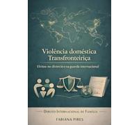 VIOLÊNCIA DOMÉSTICA TRANSFRONTEIRIÇA: Efeitos no Divórcio e na Guarda internacional