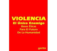 VIOLENCIA. El Único Enemigo.: Bases Éticas Para El Futuro De La Humanidad (SOCIEDAD, POLÍTICA, CRECIMIENTO INTERIOR Y ESPIRITUALIDAD)