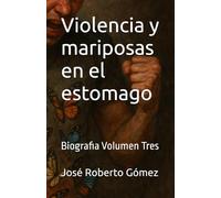 Violencia y mariposas en el estomago: Biografia Volumen Tres