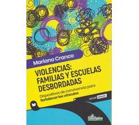Violencias: familias y escuelas desbordadas. Dispositivos de convivencia para fortalecer los vínculos
