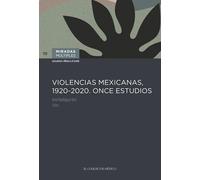 Violencias mexicanas, 1920-2020 : once estudios / Ariel Rodríguez Kuri, editor.