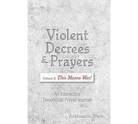 Violent Decrees and Prayers: Volume 2: This Means War: An Interactive Devotional Prayer Journal
