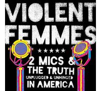 Violent Femmes - 2 Mics & the Truth: Unplugged