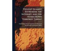 Violent Islamist Extremism, the Internet, and the Homegrown Terrorist Threat