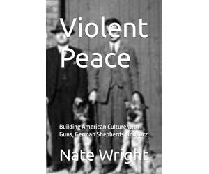 Violent Peace: Building American Culture with Guns, German Shepherds, and Jazz