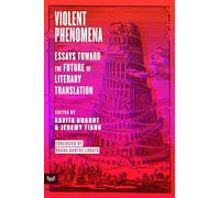 Violent Phenomena: Essays Toward the Future of Literary Translation