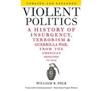 Violent Politics: A History of Insurgency, Terrorism, and Guerrilla War, from the American Revolution to Iraq