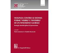Violenza contro le donne: forme 'visibili' e 'invisibili' di un fenomeno globale. Strategie interdisciplinari di prevenzione (Alta Scuola Federico Stella sulla giustizia penale)