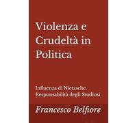 Violenza e Crudeltà in Politica: Influenza di Nietzsche. Responsabilità degli Studiosi