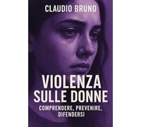 VIOLENZA SULLE DONNE: Comprendere, Prevenire, Difendersi