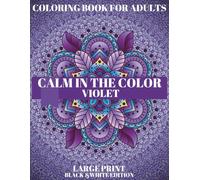 Violet Calm: A Soothing Coloring Journey Through the Power of Purple: Mindful Coloring Book for Adults to Reduce Stress, Spark Imagination & Restore Inner Peace (CALM IN THE COLOR)