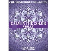 Violet Calm: A Soothing Coloring Journey Through the Power of Purple: Mindful Coloring Book for Adults to Reduce Stress, Spark Imagination & Restore Inner Peace (CALM IN THE COLOR)