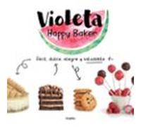 Violeta Happy Baker. Fácil, dulce, alegre y saludable: Fácil, dulce, alegre y saludable/ Easy, sweet, happy and healthy (Cocina saludable)