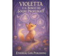 Violetta e il Bosco dei Sogni Profumati: Un’avventura profumata tra sogni e magia nel bosco incantato
