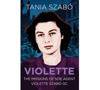 Violette: The Missions of SOE Agent Violette Szabó GC (Espionage)