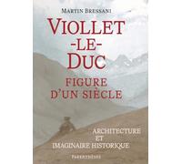Viollet-le-Duc, figure d'un siècle: Architecture et imaginaire historique