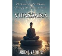VIPASSANA: EL CAMINO DE LA ATENCIÓN PLENA Y LA LIBERACIÓN INTERIOR.Descubre la meditación introspectiva que transforma mente, cuerpo y espíritu: ... emociones, cultiva ecuanimidad en 10 días