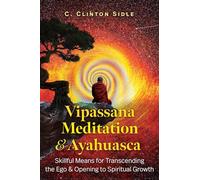 Vipassana Meditation and Ayahuasca: Skillful Means for Transcending the Ego and Opening to Spiritual Growth