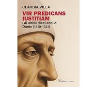 Vir predicans iustitiam. Gli ultimi dieci anni della vita di Dante (1310-1321) (Cultura)