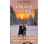 Virage givré: Ma nouvelle vie en Laponie avec un ado et 20 huskies