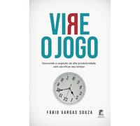 Vire o Jogo: Desvende o segredo da alta produtividade sem sacrificar seu tempo