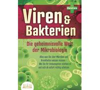 VIREN & BAKTERIEN - Die geheimnisvolle Welt der Mikrobiologie: Alles was Sie über Mikroben und Krankheiten wissen müssen - Wie Sie Ihr Immunsystem stärken und sich ab sofort richtig schützen