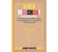 VIREN MERCHANT BIOGRAPHY: The Man Behind India’s Healthcare Empire-From Modest Beginnings to Leading Encore in Pharma Innovation