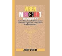 VIREN MERCHANT BIOGRAPHY: The Man Behind India’s Healthcare Empire-From Modest Beginnings to Leading Encore in Pharma Innovation