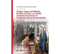 Virga virgo est Maria. El tallo de lirio, un doble símbolo doctrinal en imágenes de la Anunciación