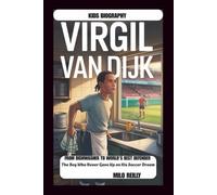 VIRGIL VAN DIJK: From Dishwasher to World's Best Defender: The Boy Who Never Gave Up on His Soccer Dream