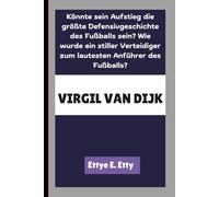 VIRGIL VAN DIJK: Könnte sein Aufstieg die größte Defensivgeschichte des Fußballs sein? Wie wurde ein stiller Verteidiger zum lautesten Anführer des Fußballs?