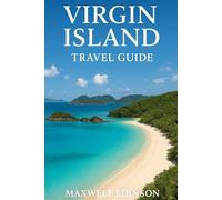 virgin Island Travel Guide: “The Complete 2025 Insider’s Guide to Paradise in America’s Caribbean”