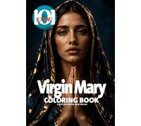 Virgin Mary Coloring Book for Adults: Christian Adult Coloring Book Featuring Sacred Portraits of Mother Mary for Stress Relief, Relaxation, Prayer, and Spiritual Peace (101 Iconic Coloring Books)