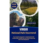 Virgin National Park Uncovered: Your Complete Companion to Exploring Essential Detailed Maps, Wildlife Lists, and Policies Supporting Smart Park Management