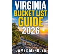 Virginia Bucket List 2026-2027: The Ultimate Travel Guide to Scenic Road Trips, Hidden Gems, Historic Towns, Coastal Escapes, Mountain Adventures, Food Experiences, and Unforgettable Virginia Journeys