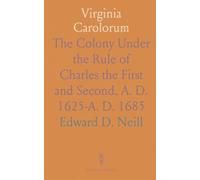 Virginia Carolorum: The Colony Under the Rule of Charles the First and Second, A. D. 1625-A. D. 1685