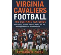 Virginia Cavaliers Football: The Ultimate Fan Guide: Team history, rivalries, standout players, and the defining moments of Cavaliers football