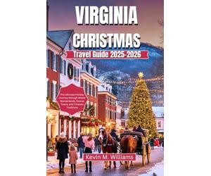 VIRGINIA CHRISTMAS TRAVEL GUIDE 2025-2026: The Ultimate Holiday Journey through Winter Wonderlands, Festive Towns, and Timeless Traditions