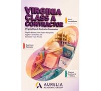 VIRGINIA CLASS A CONTRACTOR: Virginia Business, Law, Project Management, Applied Calculations, and Contractor Exam Practice