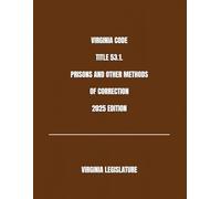 VIRGINIA CODE TITLE 53.1. PRISONS AND OTHER METHODS OF CORRECTION 2025 EDITION