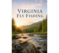 Virginia Fly Fishing: Wild Trout, Spring Creeks, and Smallmouth Across the Old Dominion