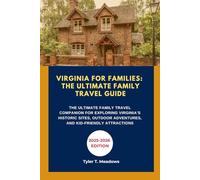 VIRGINIA FOR FAMILIES: THE ULTIMATE FAMILY TRAVEL GUIDE: THE ULTIMATE FAMILY TRAVEL COMPANION FOR EXPLORING VIRGINIA’S HISTORIC SITES, OUTDOOR ADVENTURES, AND KID-FRIENDLY ATTRACTIONS