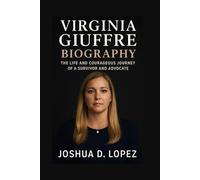 VIRGINIA GIUFFRE BIOGRAPHY: THe Life And Courageous Journey Of A Survivor And Advocate