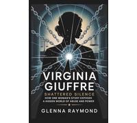 VIRGINIA GIUFFRE: SHATTERED SILENCE: How One Woman’s Story Exposed a Hidden World of Abuse and Power