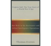 Virginia Hall: The True Story of a World War II Spy: Her Role in the Resistance and Allied Intelligence Operations